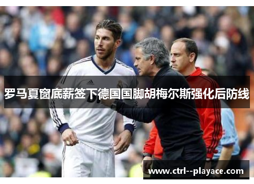 罗马夏窗底薪签下德国国脚胡梅尔斯强化后防线 罗马夏窗底薪签下德国国脚胡梅尔斯强化后防线