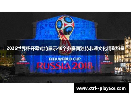 2026世界杯开幕式将展示48个参赛国独特非遗文化精彩纷呈