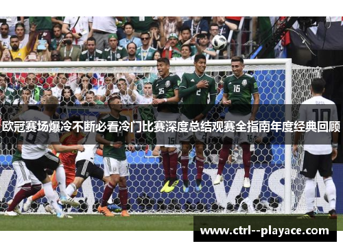 欧冠赛场爆冷不断必看冷门比赛深度总结观赛全指南年度经典回顾 欧冠赛场爆冷不断必看冷门比赛深度总结观赛全指南年度经典回顾