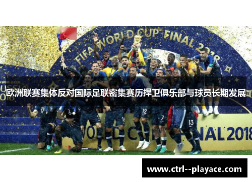 欧洲联赛集体反对国际足联密集赛历捍卫俱乐部与球员长期发展 欧洲联赛集体反对国际足联密集赛历捍卫俱乐部与球员长期发展
