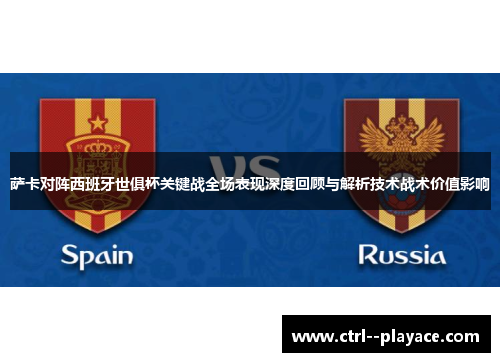 萨卡对阵西班牙世俱杯关键战全场表现深度回顾与解析技术战术价值影响 萨卡对阵西班牙世俱杯关键战全场表现深度回顾与解析技术战术价值影响